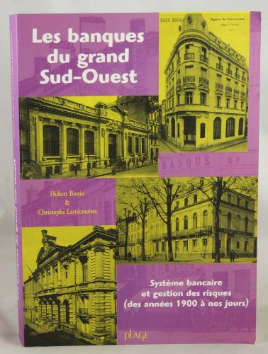 LES BANQUES DU GRAND SUD-OUEST- SYSTEME BANCAIRE ET GESTION DES RISQUES (DES ANNEES 1900 A NOS JOURS
