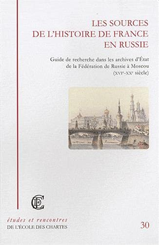 Les sources de l'histoire de France en Russie : guide de recherche dans les archives d'Etat de la Fé