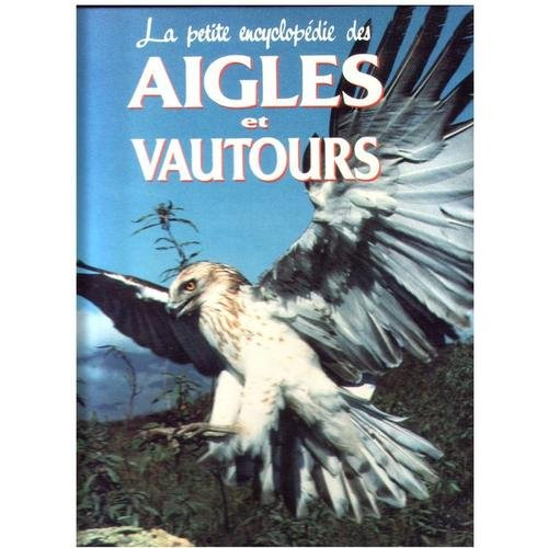 La petite encyclopédie des aigles et vautours