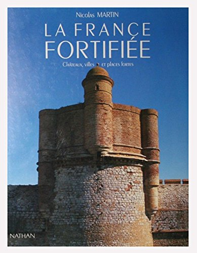 La France fortifiée : châteaux, villes et places fortes