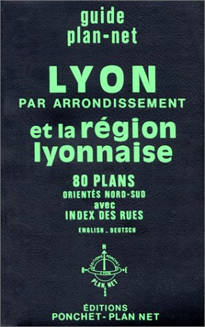 Lyon par arrondissement et la région lyonnaise : 80 plans orientés Nord-Sud avec index des rues