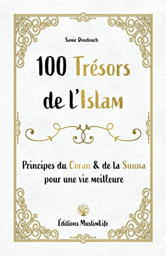 100 trésors de l'Islam: Principes du Coran et de la Sunna pour une vie meilleure