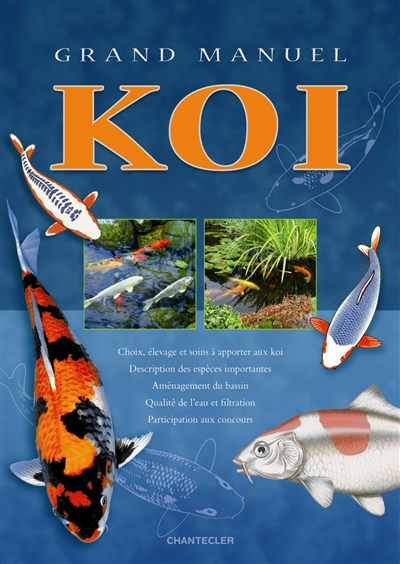 Grand manuel koï : choix, élevage et soins à apporter aux koï, description des espèces importantes, 