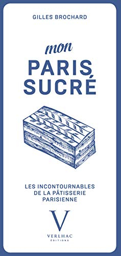 Mon Paris sucré : les incontournables de la pâtisserie parisienne