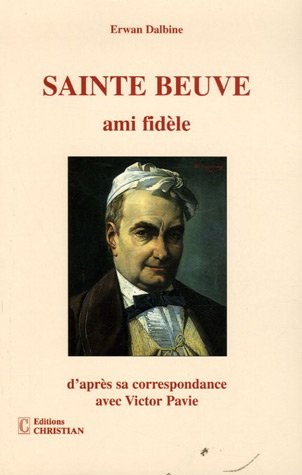 Sainte-Beuve, ami fidèle : d'après sa correspondance avec Victor et Théodore Pavie