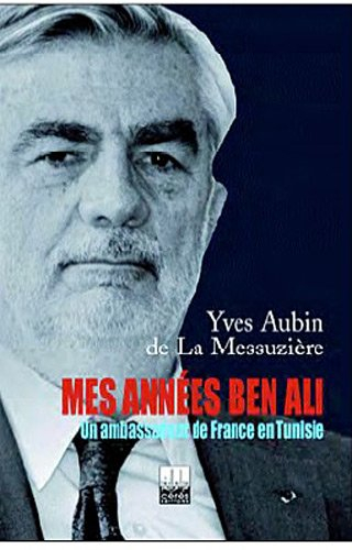 Mes années Ben Ali : un ambassadeur de France en Tunisie