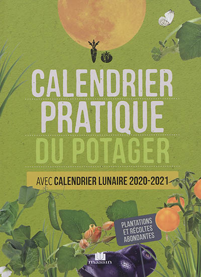 Calendrier pratique du potager : avec calendrier lunaire 2020-2021 : plantations et récoltes abondan