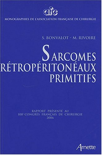 Sarcomes rétropéritonéaux primitifs : rapport présenté au 108e Congrès français de chirurgie, Paris,