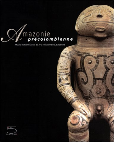 L'Amazonie précolombienne : Musée Barbier-Mueller, Genève, 23 avril au 23 septembre 2002