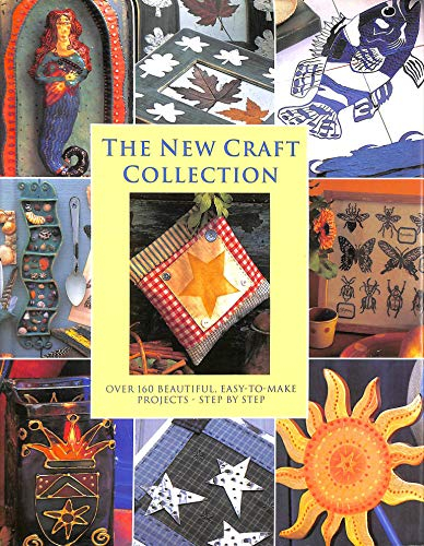 THE NEW CRAFT COLLECTION, OVER 160 BEAUTIFUL, EASY-TO0MAKE PROJECTS STEP BY STEP