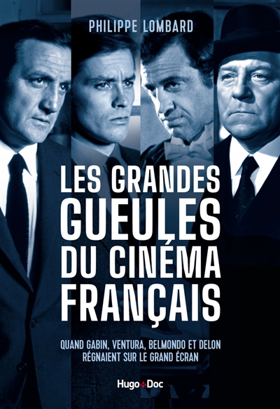 Les grandes gueules du cinéma français : quand Gabin, Ventura, Belmondo et Delon régnaient sur le gr
