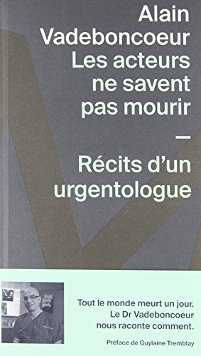 les acteurs ne savent pas mourir: récits d'un urgentologue (french edition)