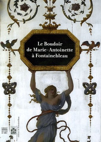 Le boudoir de Marie-Antoinette à Fontainebleau : exposition, Fontainebleau, musée et domaine nationa