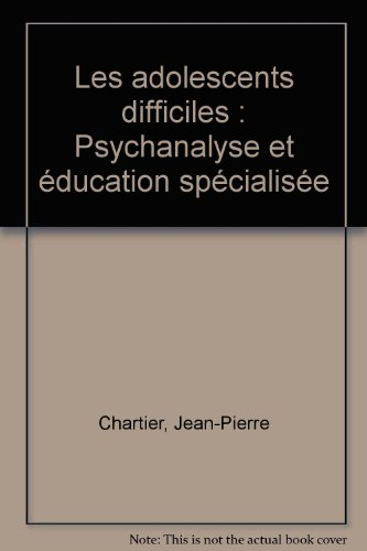 Les Adolescents difficiles : psychanalyse et éducation spécialisée