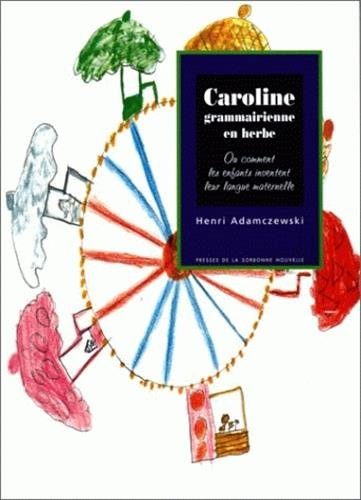 Caroline grammairienne en herbe ou Comment les enfants inventent leur langue maternelle