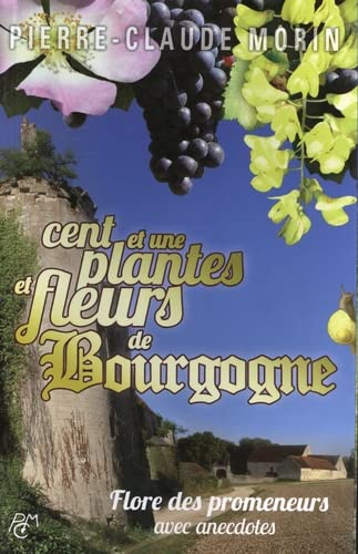 Cent et une plantes et fleurs de Bourgogne : flore des promeneurs : avec anecdotes