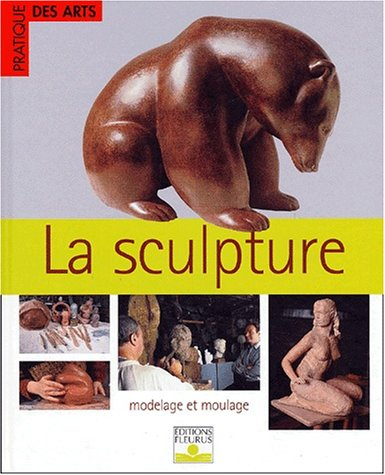 La sculpture : modelage, moulage
