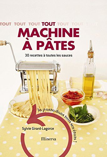 Tout machine à pâtes : 30 recettes à toutes les sauces : la pasta dans tous ses états !