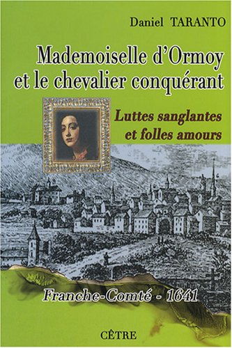 Mademoiselle D'Ormoy et le chevalier conquérant : luttes sanglantes et folles amours, Franche-Comté,