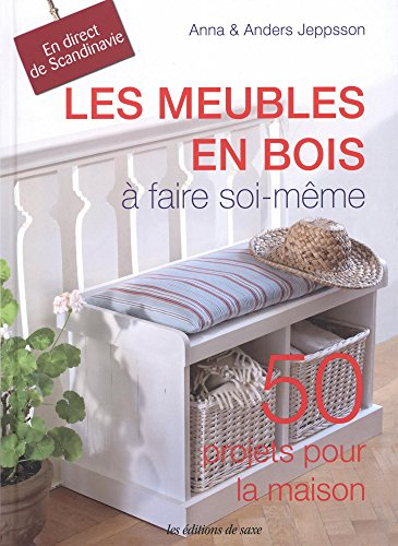 Les meubles en bois à faire soi-même : 50 projets pour la maison