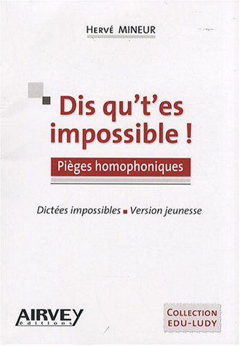 Dis qu't'es impossible ! : pièges homophoniques : dictées impossibles, version jeunesse