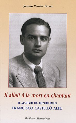 Il allait à la mort en chantant : le martyre héroïque du bienheureux Francisco Castello Aleu