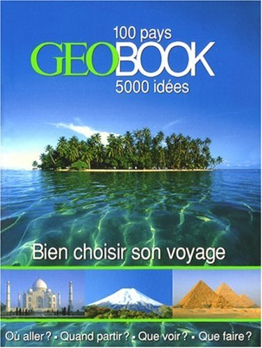Geobook : bien choisir son voyage : 100 pays, 5.000 idées