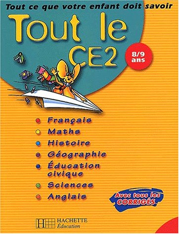 Tout le CE2 8-9 ans : tout ce que votre enfant doit savoir : français, mathématiques, histoire, géog