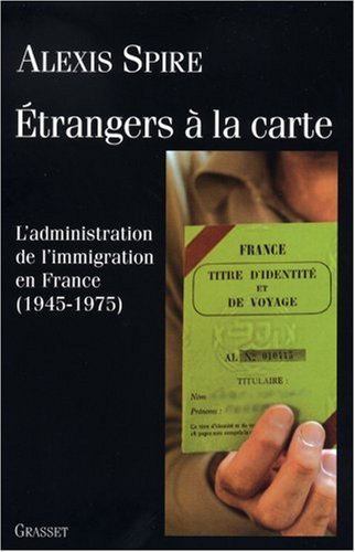 Etrangers à la carte : l'administration de l'immigration en France (1945-1975)