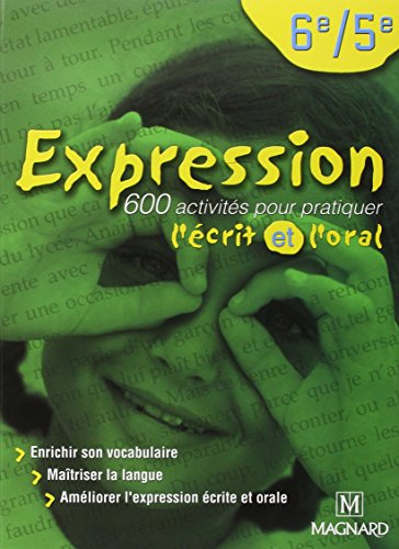 Expression, 6e-5e : 600 activités pour pratiquer l'écrit et l'oral