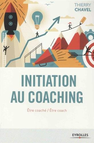 Initiation au coaching : être coaché, être coach : une initiation en 22 sessions