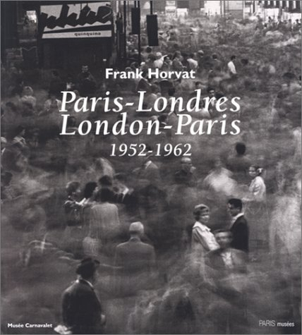 Frank Horvat : Paris-Londres, London-Paris, 1952-1962 : exposition, Paris, Musée Carnavalet, 28 octo