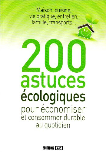 200 astuces écologiques pour économiser et consommer durable au quotidien