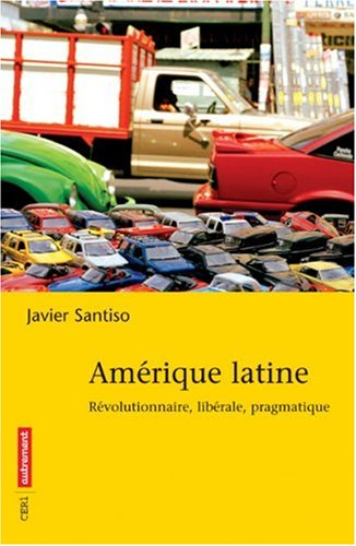 Amérique latine : révolutionnaire, libérale, pragmatique - Javier Santiso