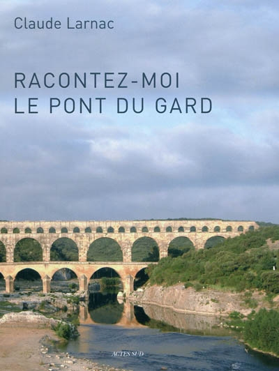 Racontez-moi le pont du Gard : essai de réponse à des questions relatives à l'aqueduc de Nîmes et au