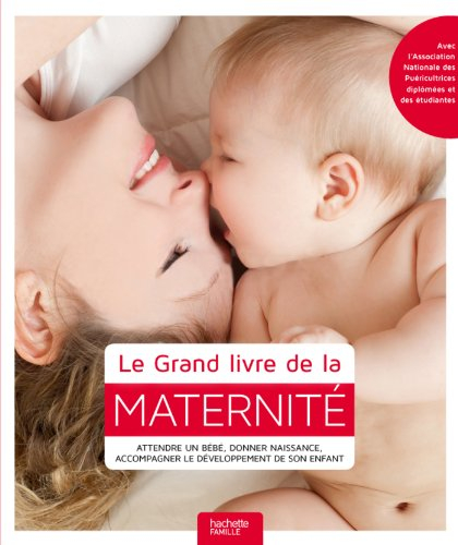 Le grand livre de la maternité : attendre un bébé, donner naissance, accompagner le développement de