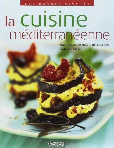 La cuisine méditerranéenne : 150 recettes de cuisine gourmandes, faciles à réaliser