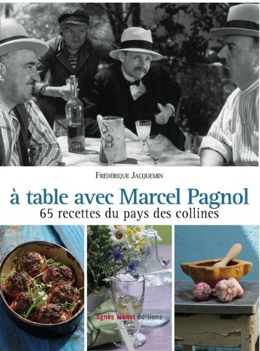 A table avec Marcel Pagnol : 67 recettes du pays des collines