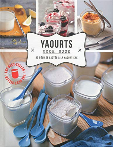 Yaourts cook book : 80 délices lactés à la yaourtière