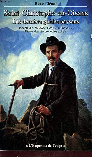 Saint-Christophe-en-Oisans, les derniers guides paysans : Joseph le Zouave, Henri le Facteur, Pierre
