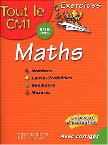Tout le CM1 9-10 ans, maths : nombres, calcul-problèmes, géométrie, mesures : exercices