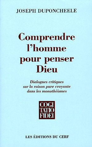 Comprendre l'homme pour penser Dieu : dialogues critiques sur la raison pure croyante dans les monot