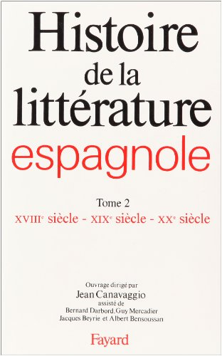 Histoire de la littérature espagnole. Vol. 2. XVIIIe-XXe siècle