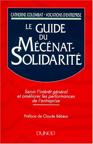 Le Guide du mécénat-solidarité : servir l'intérêt général et améliorer les performances de l'entrepr