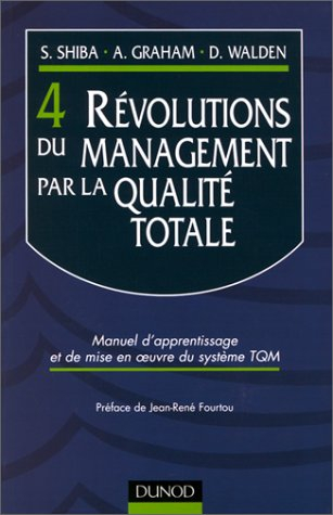 Les 4 révolutions du management par la qualité totale : manuel d'apprentissage et de mise en oeuvre 
