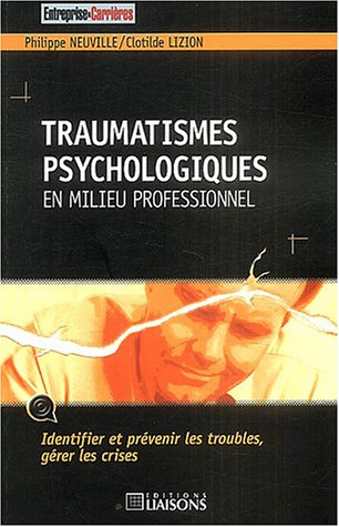 Traumatismes psychologiques en milieu professionnel : identifier et prévenir les troubles, gérer les