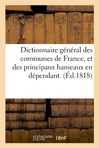 Dictionnaire général des communes de France, et des principaux hameaux en dépendant. (Éd.1818)