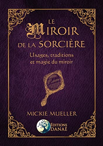 Le miroir de la sorcière : usages, traditions et magie du miroir