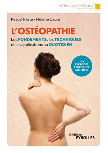 L'ostéopathie : les fondements, les techniques et les applications au quotidien : 100 exercices à pr