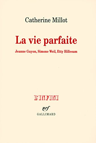 La vie parfaite : Jeanne Guyon, Simone Weil, Etty Hillesum
